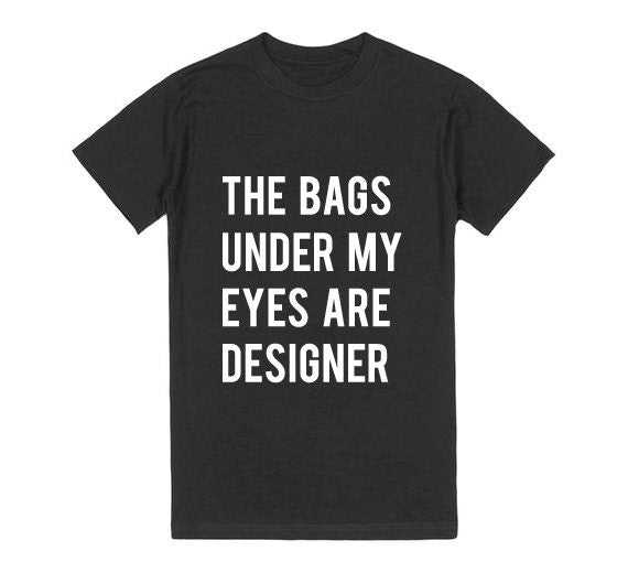 The Bags Under My Eyes Are Designer Unisex Graphic Tshirt, Adult Tshirt, Graphic Tshirt For Men & Women
