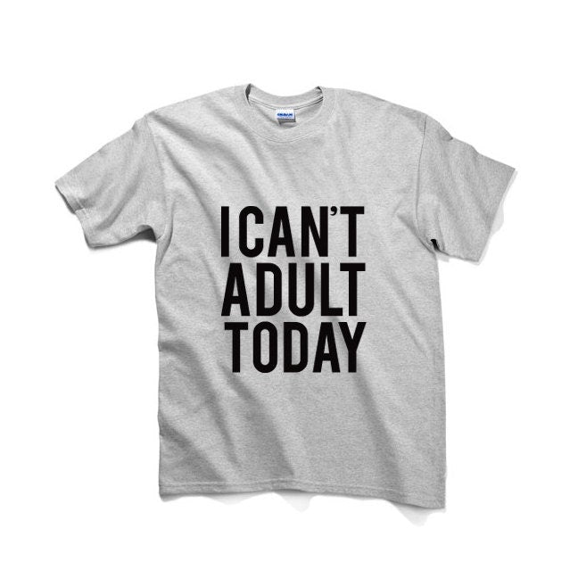I Can't Adult Today Unisex Graphic Tshirt, Adult Tshirt, Graphic Tshirt For Men & Women, Womens Graphic Tees