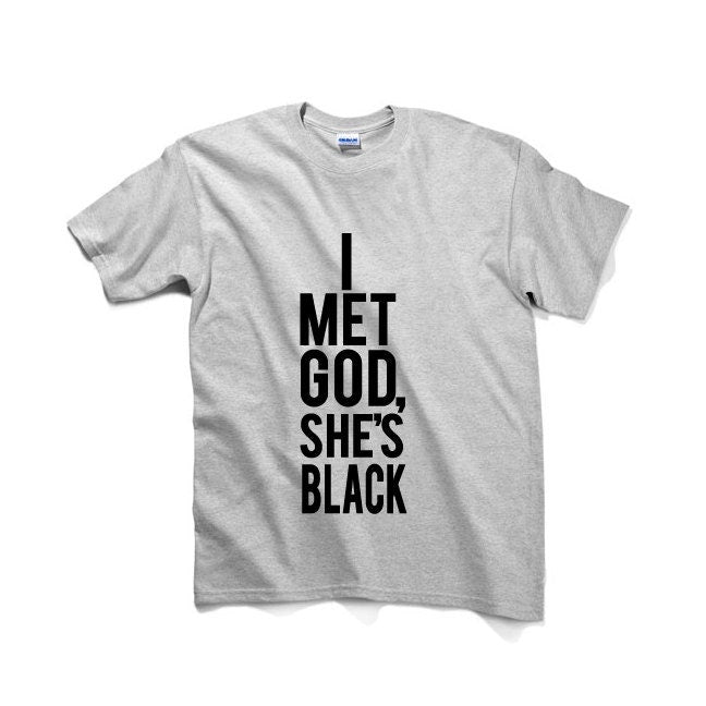 NEW! I Met God She's Black Tshirt, Graphic Tee, Unisex Graphic Tshirt, Womens Graphic Tees