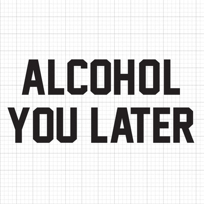Alcohol You Later SVG Saying