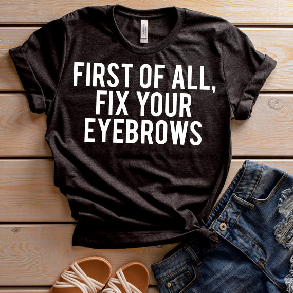 First Of All Fix Your Eyebrows SVG Saying