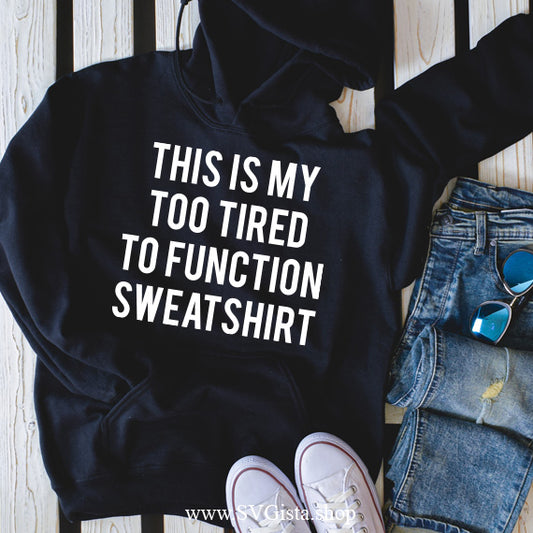 This Is My Too Tired To Function Sweatshirt SVG Saying