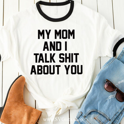 My Mom And I Talk Shit About You SVG Saying