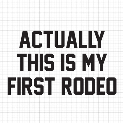 Actually This Is My First Rodeo SVG Saying