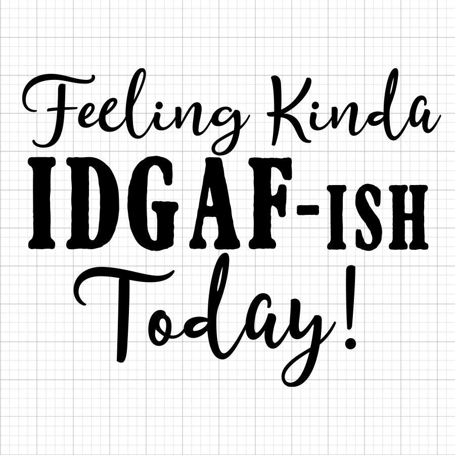 Feeling Kinda IDGAF-ish SVG Saying