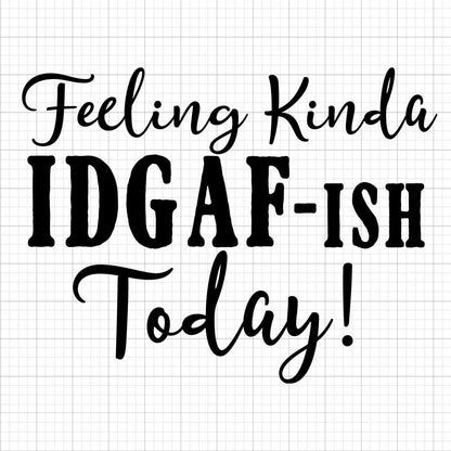 Feeling Kinda IDGAF-ish SVG Saying