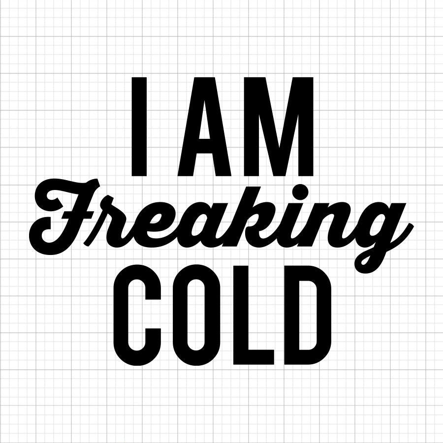 I Am Freaking Cold SVG Saying