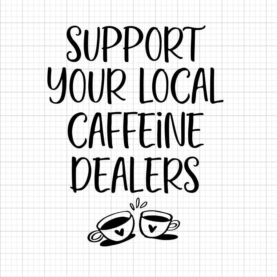 Support Your Local Caffeine Dealers SVG Saying