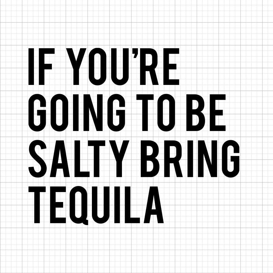 If You're Going To Be Salty Tequila SVG Saying