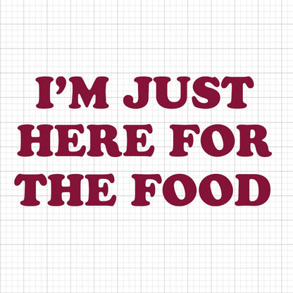I'm Just Here For The Food SVG Saying